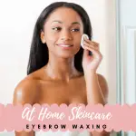 at home skincare eyebrow waxing